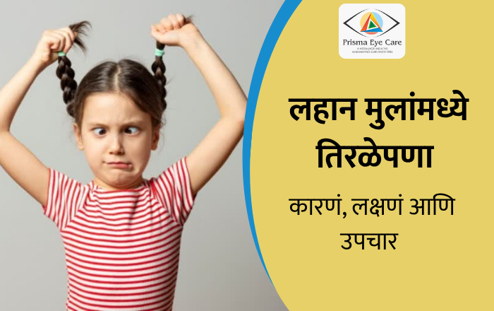 लहान मुलांमध्ये तिरळेपणा – वेळेवर निदान का गरजेचं आहे?