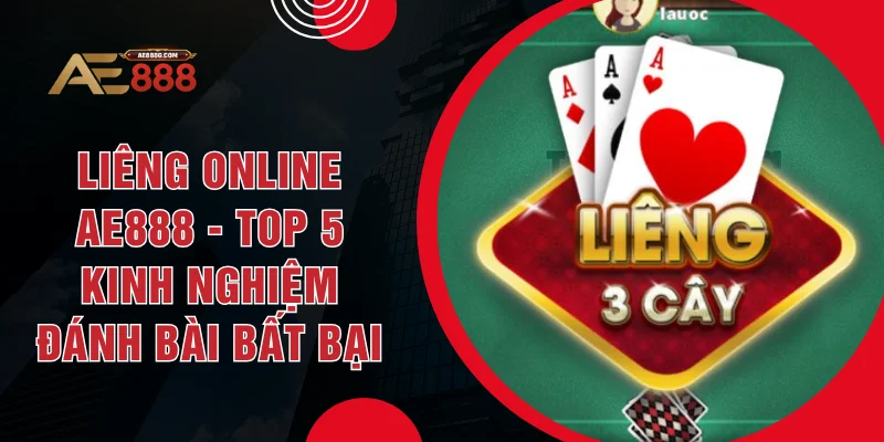 Liêng Online AE888 - Top 5 Kinh Nghiệm Đánh Bài Bất Bại