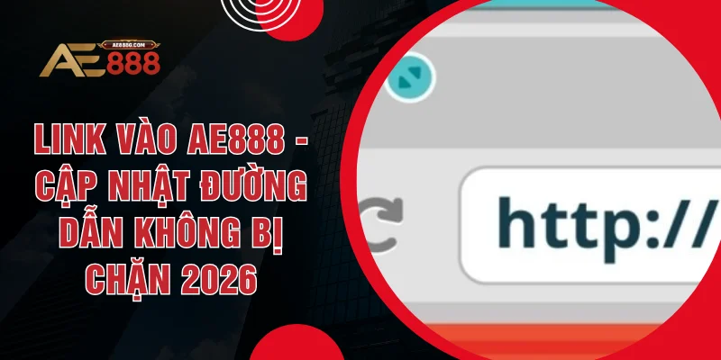 Link Vào AE888 - Cập Nhật Đường Dẫn Không Bị Chặn 2026