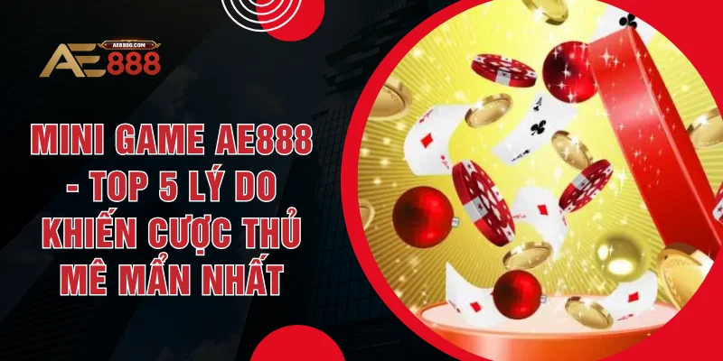 Mini Game AE888 - Top 5 Lý Do Khiến Cược Thủ Mê Mẩn Nhất